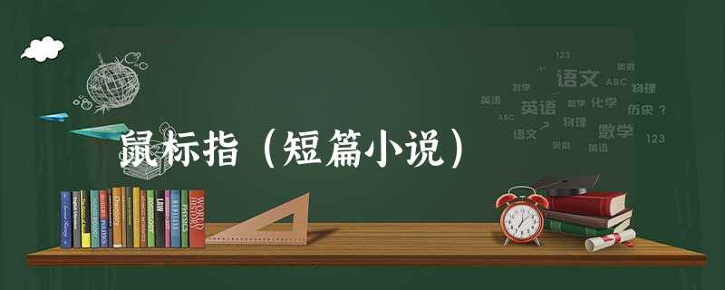 鼠标指(短篇小说) 鼠标指(短篇小说)