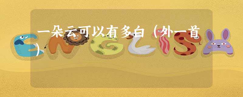 一朵云可以有多白(外一首) 一朵云可以有多白(外一首)