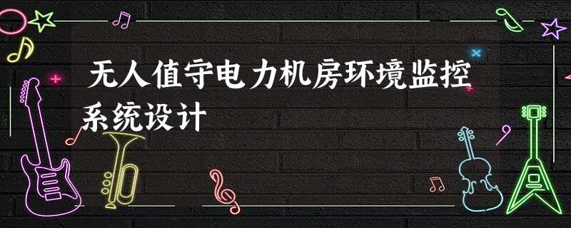 无人值守电力机房环境监控系统设计 无人值守电力机房环境监控系统设计
