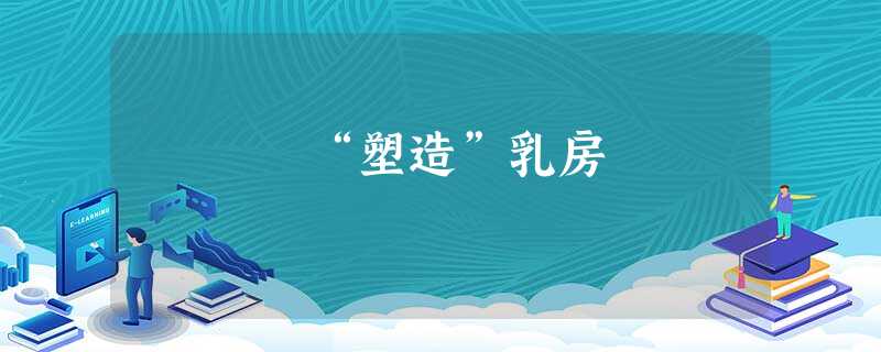 “塑造”乳房 “塑造”乳房