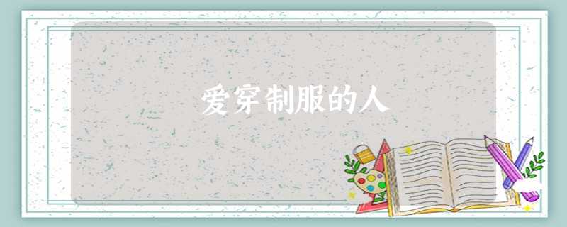 爱穿制服的人 爱穿制服的人