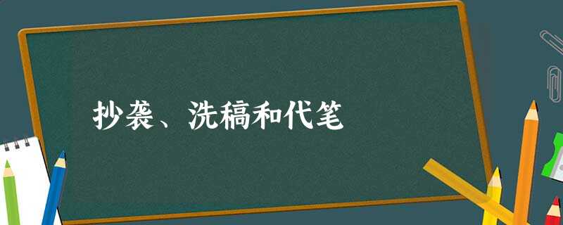 抄袭、洗稿和代笔 抄袭、洗稿和代笔