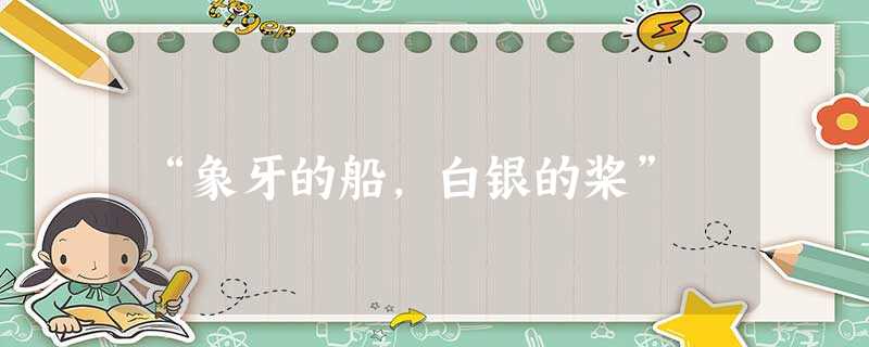 “象牙的船,白银的桨” “象牙的船,白银的桨”