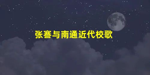 张謇与南通近代校歌 张謇与南通近代校歌