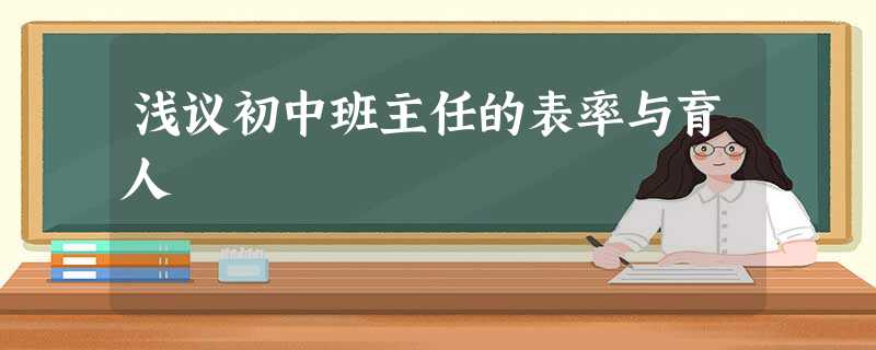 浅议初中班主任的表率与育人 浅议初中班主任的表率与育人