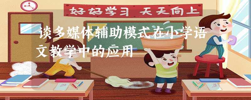 谈多媒体辅助模式在小学语文教学中的应用 谈多媒体辅助模式在小学语文教学中的应用
