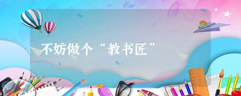 不妨做个“教书匠” 不妨做个“教书匠”