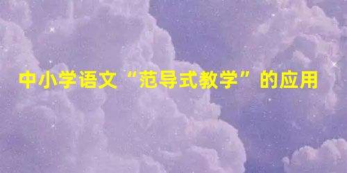 中小学语文“范导式教学”的应用策略 中小学语文“范导式教学”的应用策略