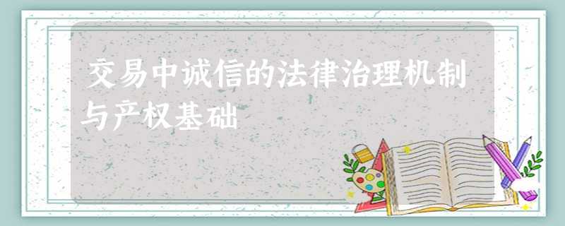 交易中诚信的法律治理机制与产权基础 交易中诚信的法律治理机制与产权基础