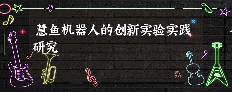 慧鱼机器人的创新实验实践研究 慧鱼机器人的创新实验实践研究