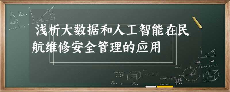 浅析大数据和人工智能在民航维修安全管理的应用 浅析大数据和人工智能在民航维修安全管理的应用
