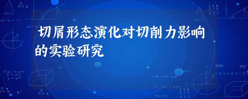 切屑形态演化对切削力影响的实验研究 切屑形态演化对切削力影响的实验研究