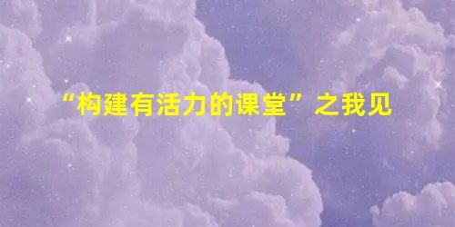 “构建有活力的课堂”之我见 “构建有活力的课堂”之我见