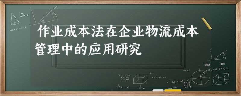 作业成本法在企业物流成本管理中的应用研究 作业成本法在企业物流成本管理中的应用研究