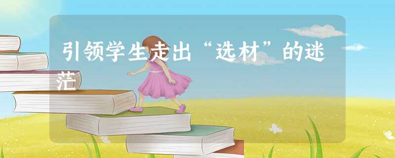 引领学生走出“选材”的迷茫 引领学生走出“选材”的迷茫