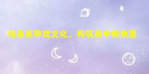 传承高甲戏文化,构筑高中特色国学课程 传承高甲戏文化,构筑高中特色国学课程