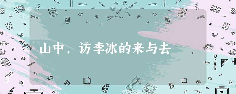 山中,访李冰的来与去 山中,访李冰的来与去