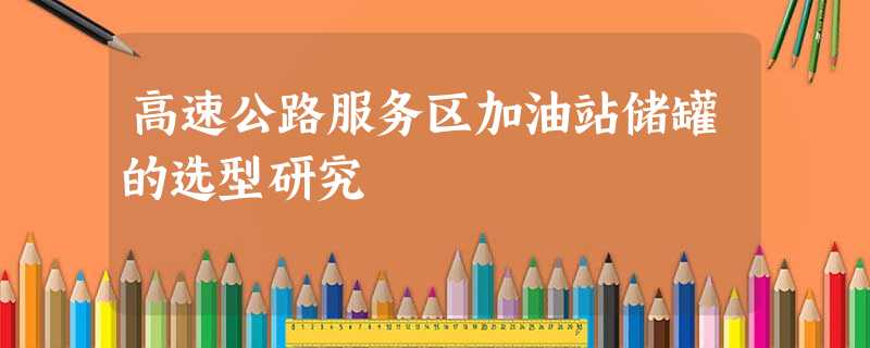 高速公路服务区加油站储罐的选型研究 高速公路服务区加油站储罐的选型研究