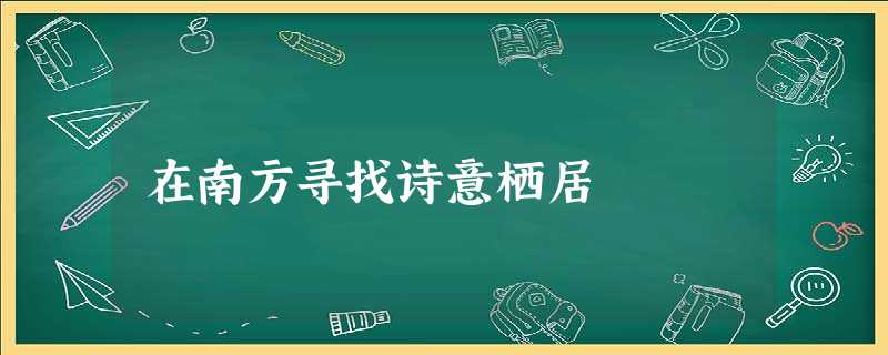 在南方寻找诗意栖居 在南方寻找诗意栖居