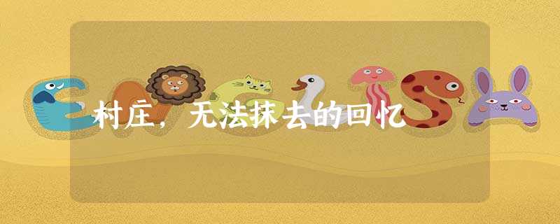 村庄,无法抹去的回忆 村庄,无法抹去的回忆