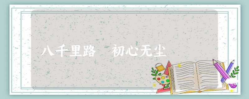 八千里路 初心无尘 八千里路 初心无尘