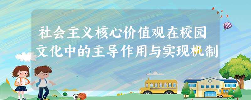 社会主义核心价值观在校园文化中的主导作用与实现机制 社会主义核心价值观在校园文化中的主导作用与实现机制