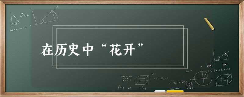 在历史中“花开” 在历史中“花开”
