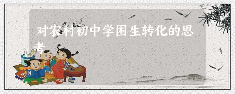 对农村初中学困生转化的思考 对农村初中学困生转化的思考