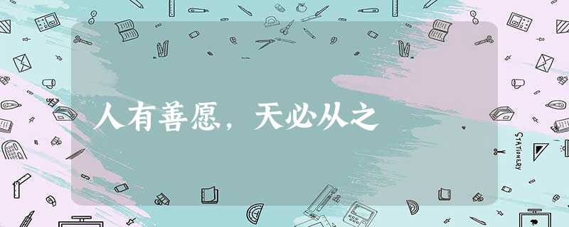 人有善愿,天必从之 人有善愿,天必从之