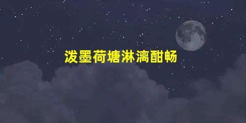 泼墨荷塘淋漓酣畅 泼墨荷塘淋漓酣畅