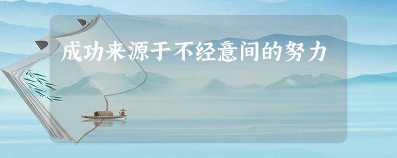 成功来源于不经意间的努力 成功来源于不经意间的努力