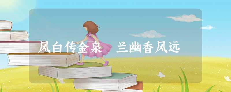 风白传金泉 兰幽香风远 风白传金泉 兰幽香风远