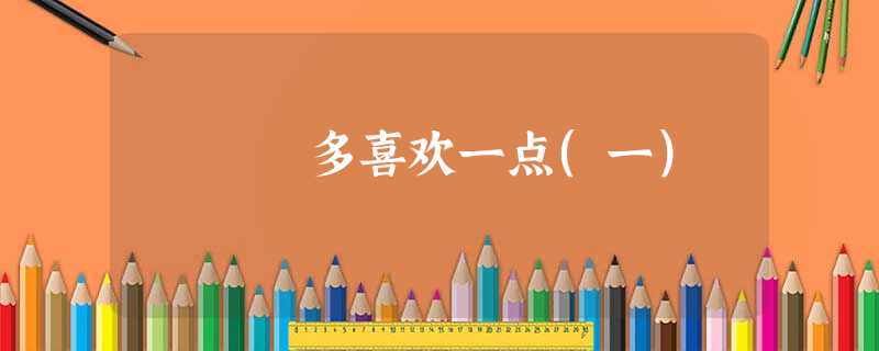 多喜欢一点(一) 多喜欢一点(一)