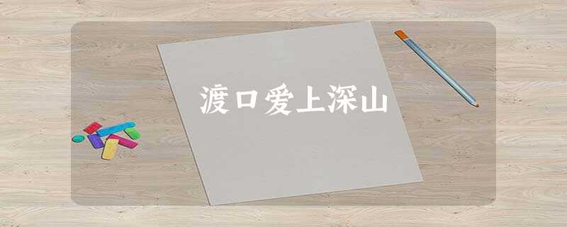 渡口爱上深山 渡口爱上深山