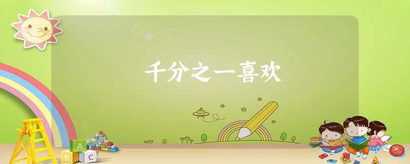 千分之一喜欢 千分之一喜欢