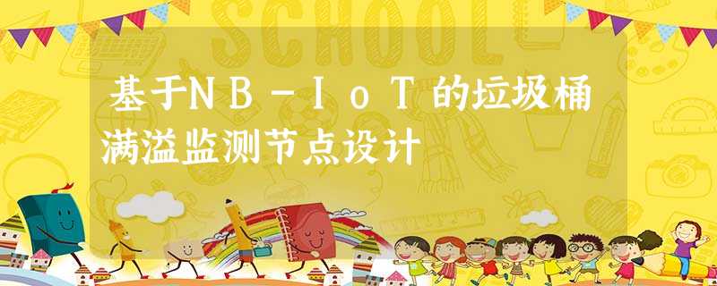 基于NB-IoT的垃圾桶满溢监测节点设计 基于NB-IoT的垃圾桶满溢监测节点设计