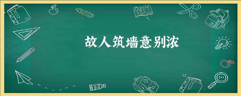 故人筑墙意别浓 故人筑墙意别浓