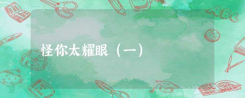怪你太耀眼(一) 怪你太耀眼(一)