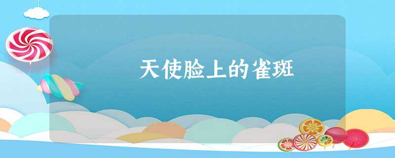 天使脸上的雀斑 天使脸上的雀斑