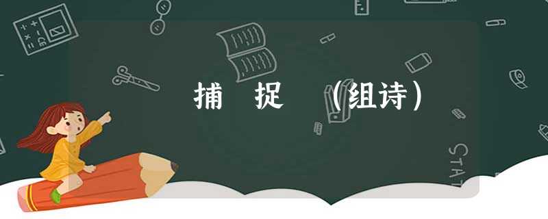 捕 捉 (组诗) 捕 捉 (组诗)