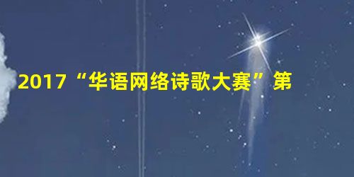2017“华语网络诗歌大赛”第三期比赛作品小辑 2017“华语网络诗歌大赛”第三期比赛作品小辑