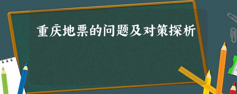 重庆地票的问题及对策探析 重庆地票的问题及对策探析