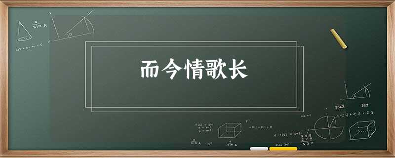而今情歌长 而今情歌长