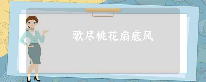 歌尽桃花扇底风 歌尽桃花扇底风