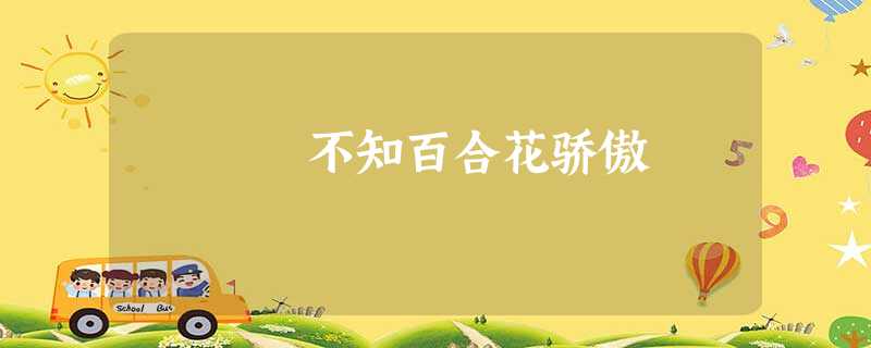 不知百合花骄傲 不知百合花骄傲