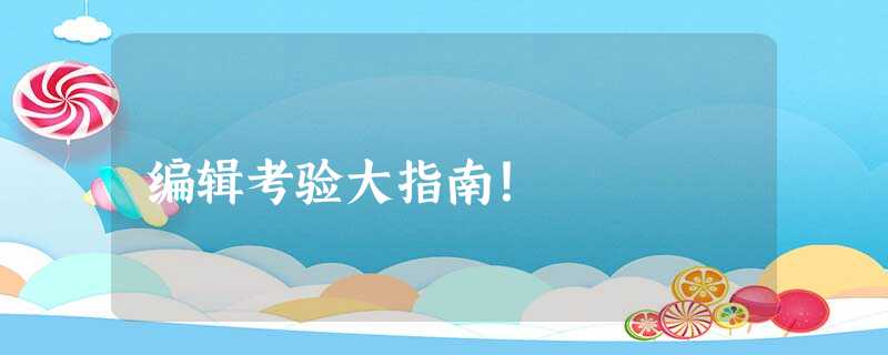 编辑考验大指南! 编辑考验大指南!