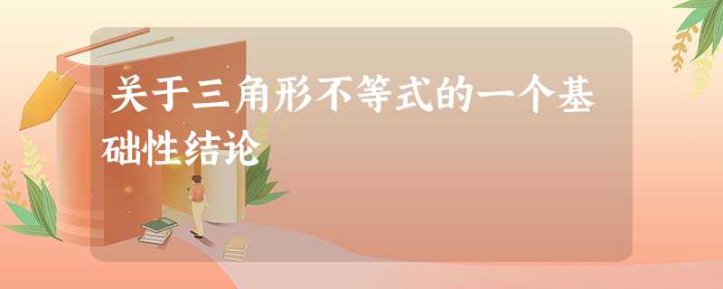 关于三角形不等式的一个基础性结论 关于三角形不等式的一个基础性结论