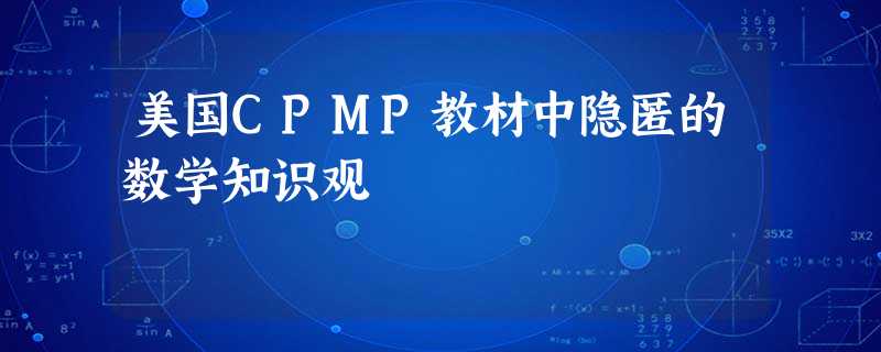 美国CPMP教材中隐匿的数学知识观 美国CPMP教材中隐匿的数学知识观