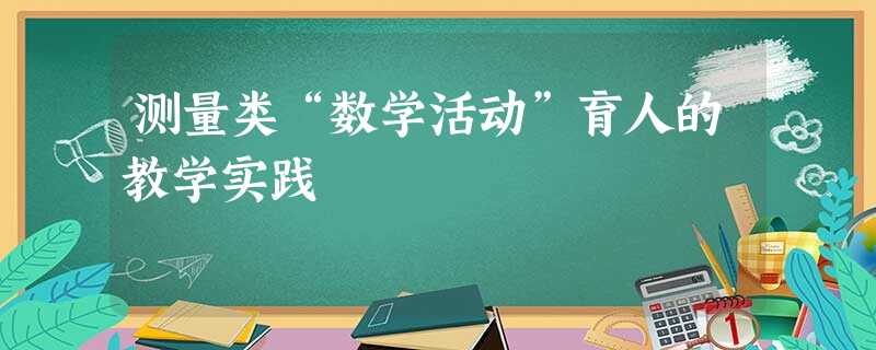 测量类“数学活动”育人的教学实践 测量类“数学活动”育人的教学实践