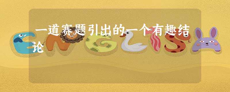 一道赛题引出的一个有趣结论 一道赛题引出的一个有趣结论